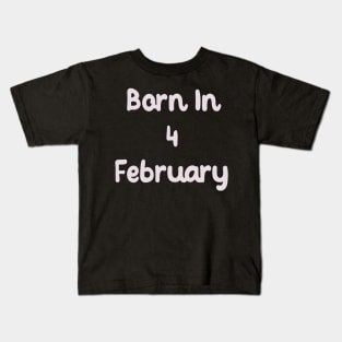 Born In 4 February Kids T-Shirt